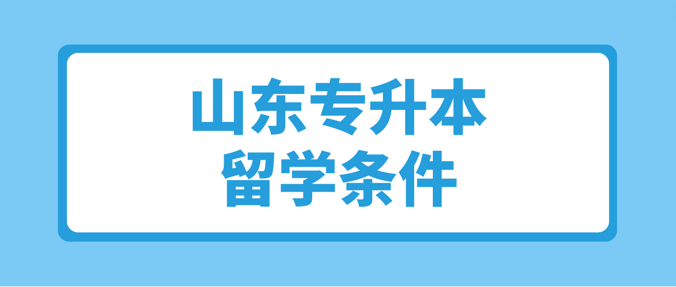 在山东申请韩国留学专升本条件有哪些？