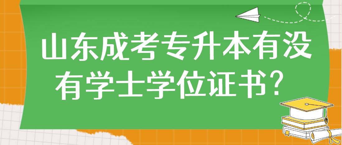 山东成考专升本有没有学士学位证书？