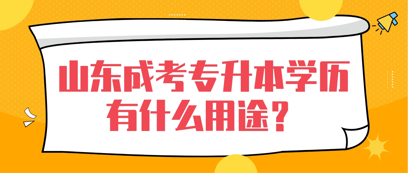 山东成考专升本学历有什么用途？