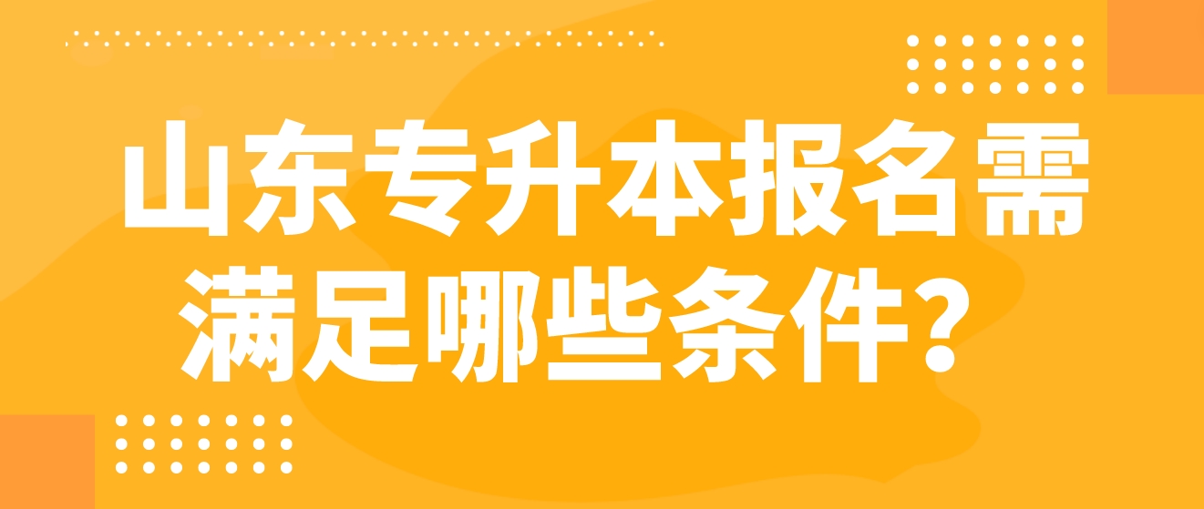 山东专升本报名需满足哪些条件？(图1)