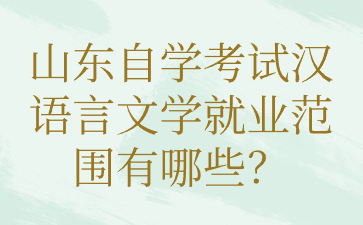 山东自学考试汉语言文学就业范围有哪些?(图1)