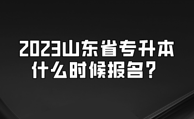 2023山东省专升本什么时候报名？