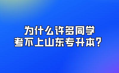 为什么许多同学考不上山东统招专升本？