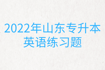 2022年山东统招专升本英语练习题