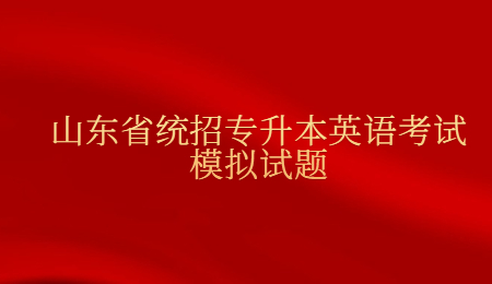 2021年山东省统招专升本英语考试模拟试题