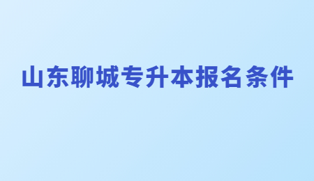 山东聊城专升本报名条件