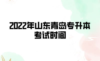 2022年山东青岛专升本考试时间