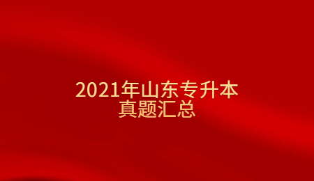 2021年山东统招专升本真题汇总