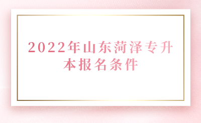 2022年山东菏泽专升本报名条件