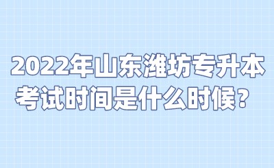 2022年山东潍坊专升本考试时间是什么时候？