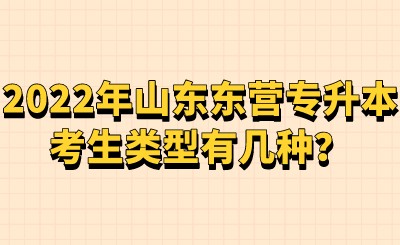 2022年山东东营专升本考生类型有几种？