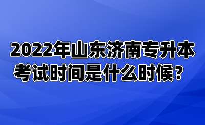 2022年山东济南专升本考试时间是什么时候？