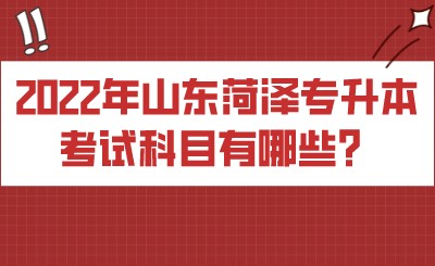 2022年山东菏泽专升本考试科目有哪些？