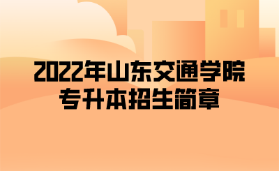 2022年山东交通学院专升本招生简章