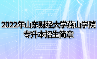 2022年山东财经大学燕山学院专升本招生简章