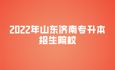 2022年山东济南专升本招生院校