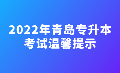 2022年青岛专升本考试温馨提示