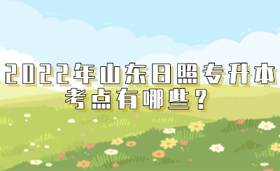 2022年山东日照专升本考点有哪些？
