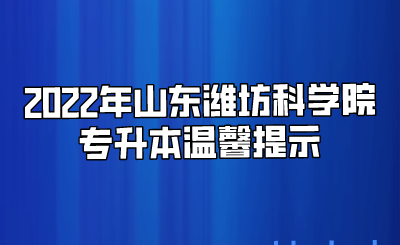 2022年山东潍坊科学院专升本温馨提示