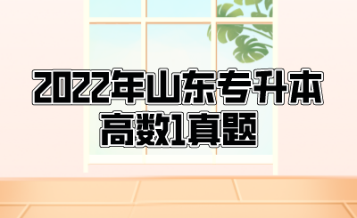 2022年山东统招专升本高数1真题(图1)