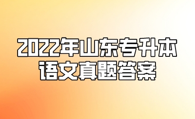 2022年山东统招专升本语文真题答案(图1)