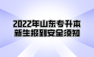 2022年山东统招专升本新生报到安全须知(图1)