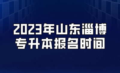 2023年山东淄博专升本报名时间