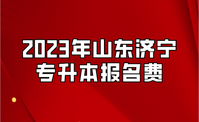 2023年山东济宁专升本报名费