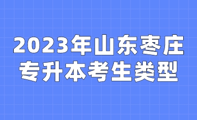 2023年山东枣庄专升本考生类型