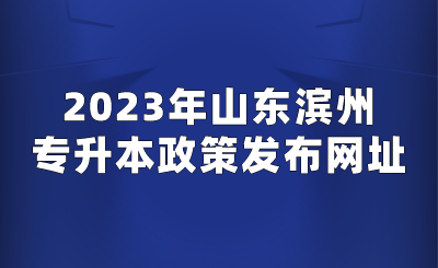 2023年山东滨州专升本政策发布网址