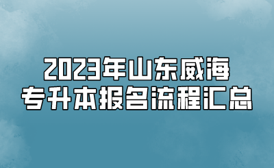 2023年山东威海专升本报名流程汇总