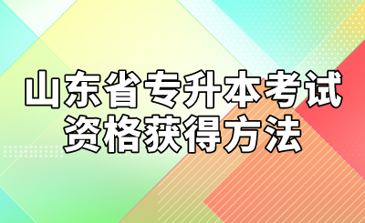 山东省专升本考试资格获得方法