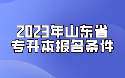 2023年山东省专升本报名条件