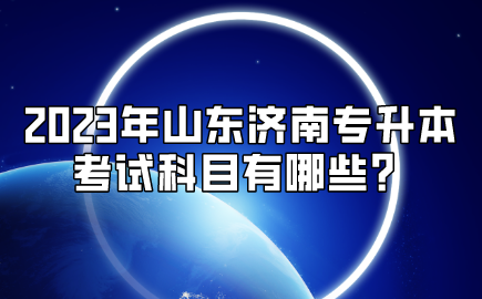 2023年山东济南专升本考试科目有哪些？(图1)