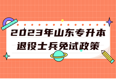 2023年山东统招专升本退役士兵免试政策(图1)