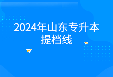 2024年山东统招专升本提档线什么时候出?