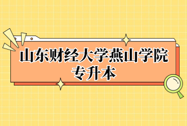 2023年山东财经大学燕山学院专升本退役大学生士兵招生计划